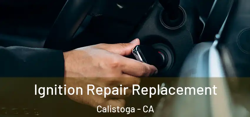 Ignition Repair Replacement Calistoga - CA